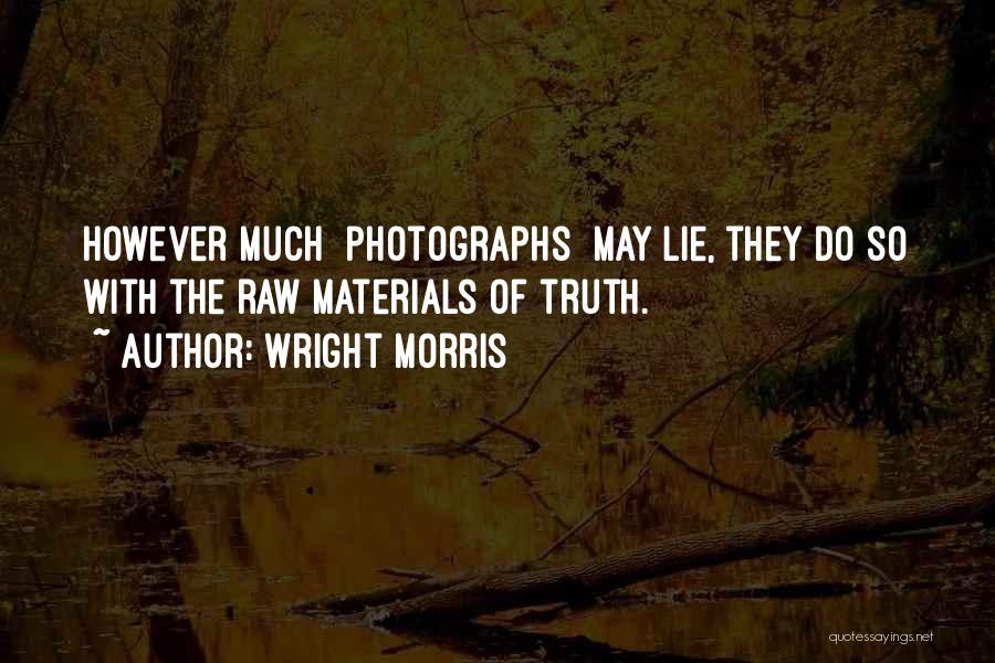 Wright Morris Quotes: However Much [photographs] May Lie, They Do So With The Raw Materials Of Truth.