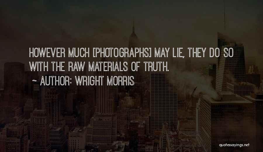 Wright Morris Quotes: However Much [photographs] May Lie, They Do So With The Raw Materials Of Truth.