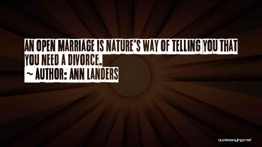 Ann Landers Quotes: An Open Marriage Is Nature's Way Of Telling You That You Need A Divorce.