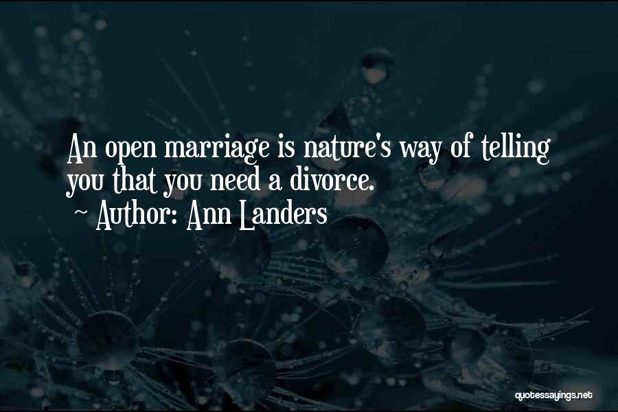 Ann Landers Quotes: An Open Marriage Is Nature's Way Of Telling You That You Need A Divorce.