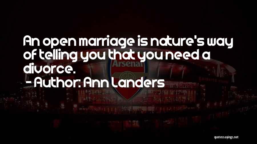 Ann Landers Quotes: An Open Marriage Is Nature's Way Of Telling You That You Need A Divorce.