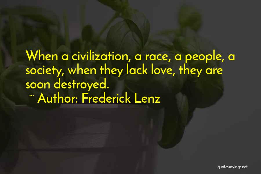 Frederick Lenz Quotes: When A Civilization, A Race, A People, A Society, When They Lack Love, They Are Soon Destroyed.
