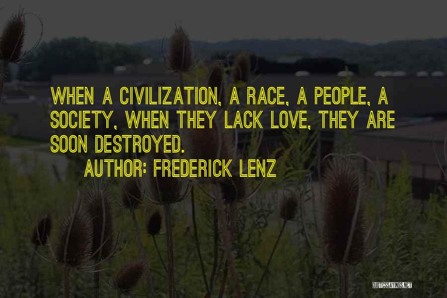Frederick Lenz Quotes: When A Civilization, A Race, A People, A Society, When They Lack Love, They Are Soon Destroyed.