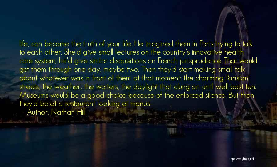Nathan Hill Quotes: Life, Can Become The Truth Of Your Life. He Imagined Them In Paris Trying To Talk To Each Other. She'd