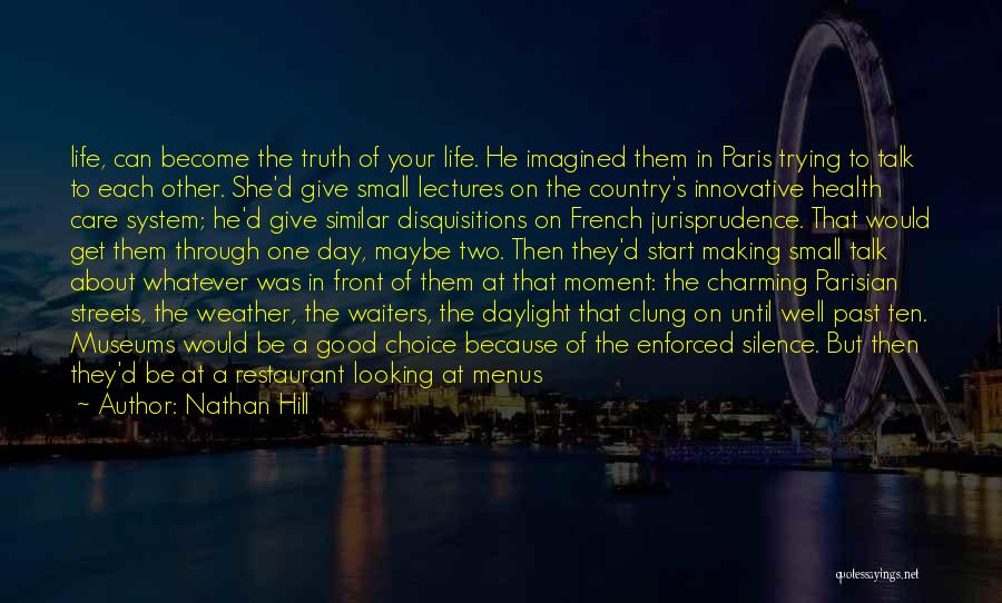 Nathan Hill Quotes: Life, Can Become The Truth Of Your Life. He Imagined Them In Paris Trying To Talk To Each Other. She'd