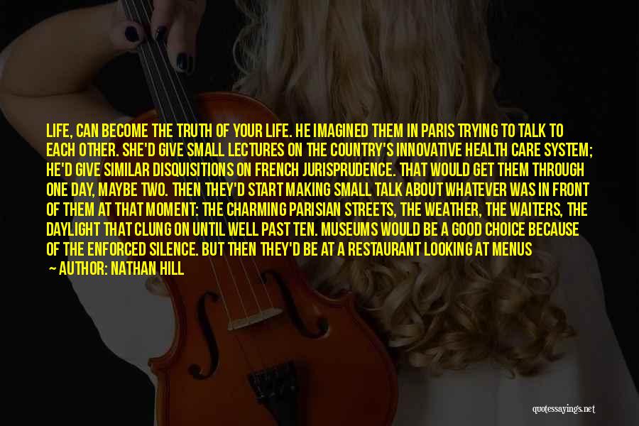 Nathan Hill Quotes: Life, Can Become The Truth Of Your Life. He Imagined Them In Paris Trying To Talk To Each Other. She'd