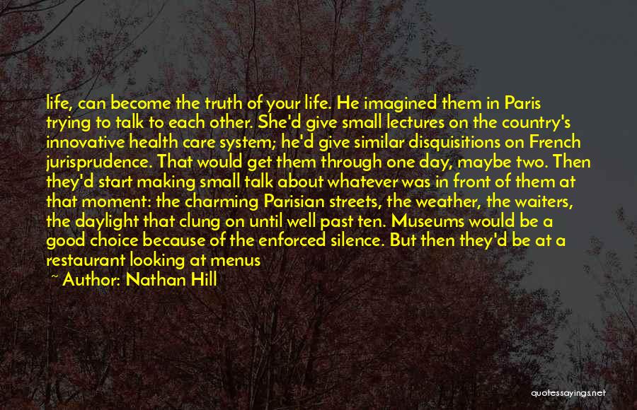 Nathan Hill Quotes: Life, Can Become The Truth Of Your Life. He Imagined Them In Paris Trying To Talk To Each Other. She'd