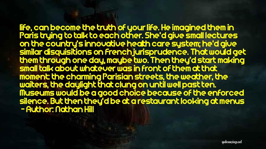 Nathan Hill Quotes: Life, Can Become The Truth Of Your Life. He Imagined Them In Paris Trying To Talk To Each Other. She'd