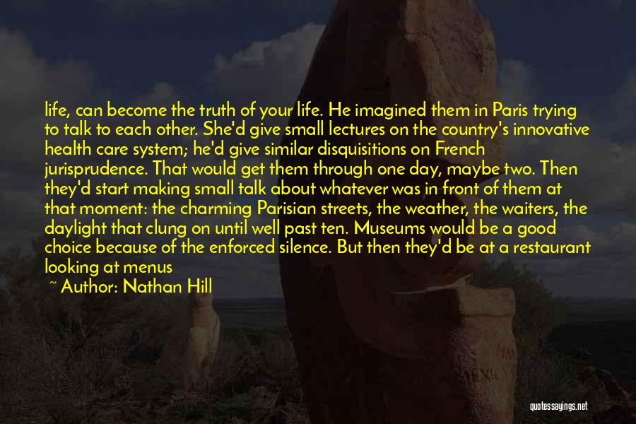 Nathan Hill Quotes: Life, Can Become The Truth Of Your Life. He Imagined Them In Paris Trying To Talk To Each Other. She'd