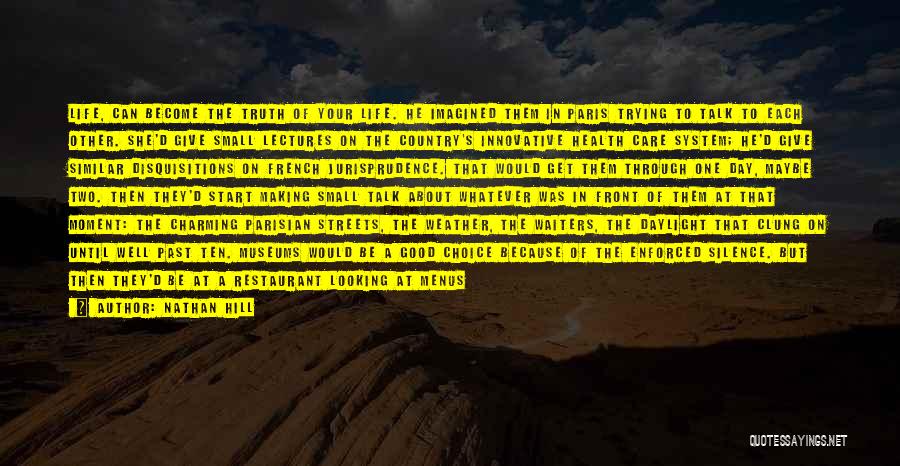 Nathan Hill Quotes: Life, Can Become The Truth Of Your Life. He Imagined Them In Paris Trying To Talk To Each Other. She'd