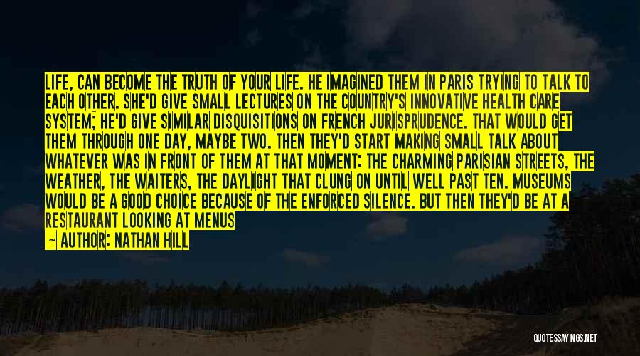 Nathan Hill Quotes: Life, Can Become The Truth Of Your Life. He Imagined Them In Paris Trying To Talk To Each Other. She'd