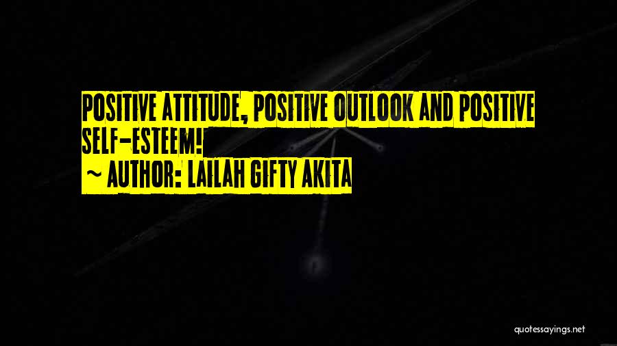 Lailah Gifty Akita Quotes: Positive Attitude, Positive Outlook And Positive Self-esteem!