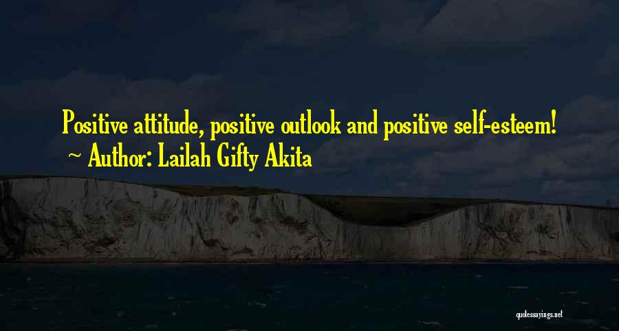 Lailah Gifty Akita Quotes: Positive Attitude, Positive Outlook And Positive Self-esteem!