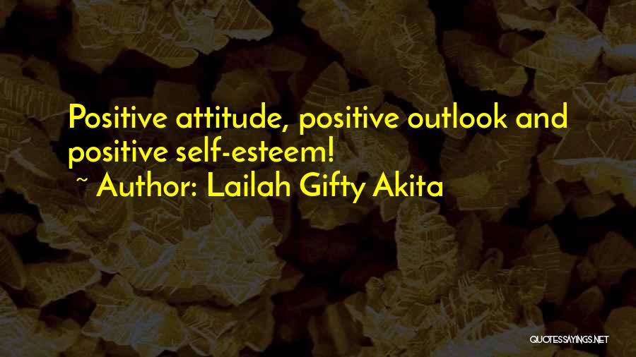 Lailah Gifty Akita Quotes: Positive Attitude, Positive Outlook And Positive Self-esteem!