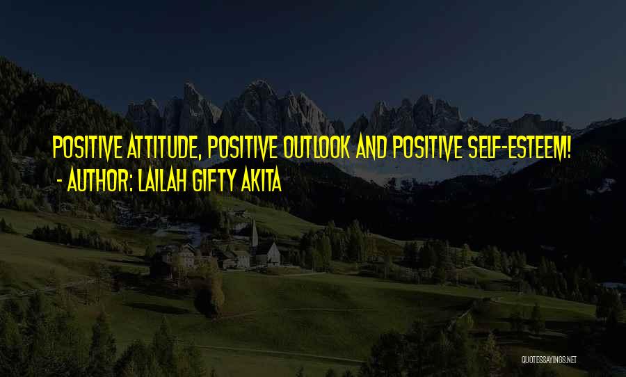 Lailah Gifty Akita Quotes: Positive Attitude, Positive Outlook And Positive Self-esteem!