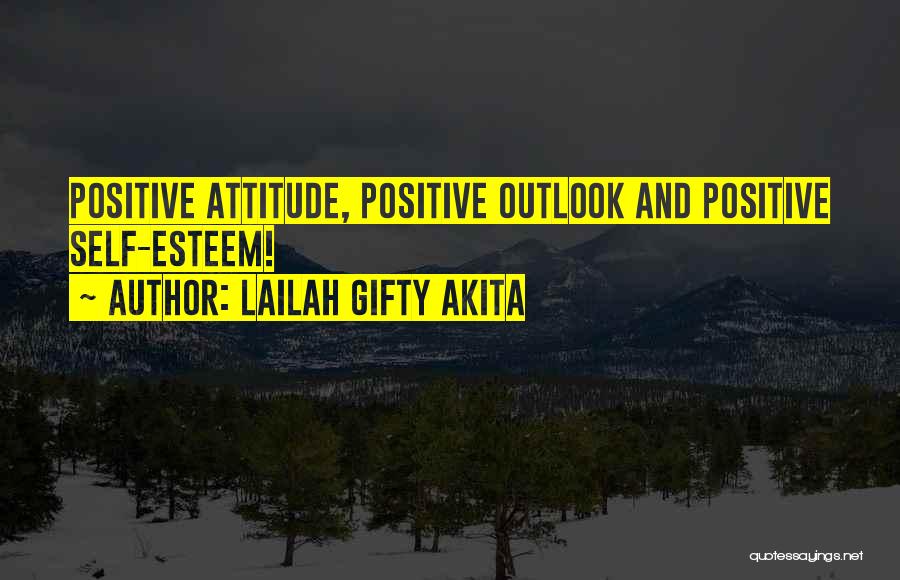 Lailah Gifty Akita Quotes: Positive Attitude, Positive Outlook And Positive Self-esteem!