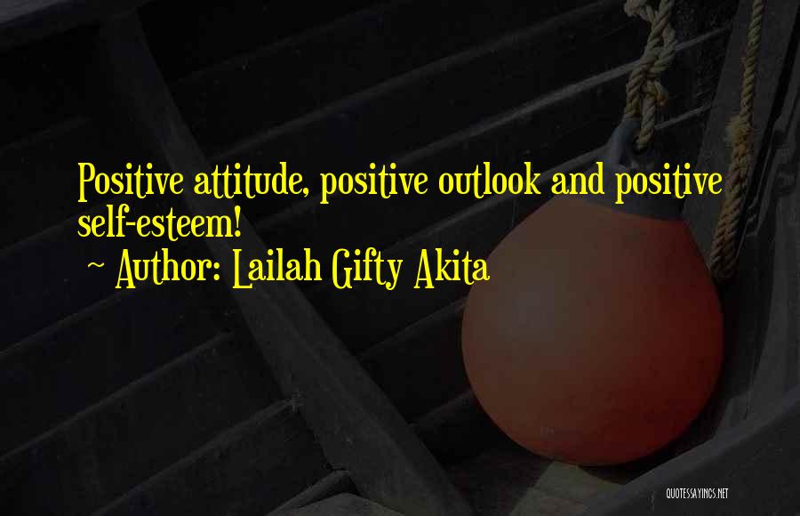 Lailah Gifty Akita Quotes: Positive Attitude, Positive Outlook And Positive Self-esteem!