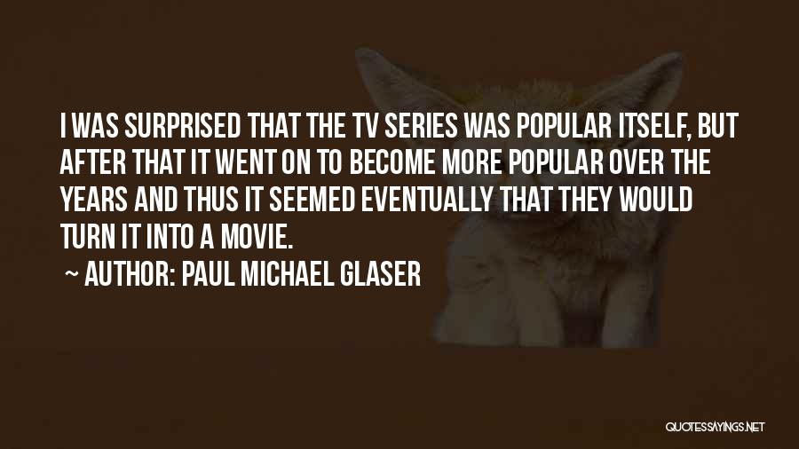 Paul Michael Glaser Quotes: I Was Surprised That The Tv Series Was Popular Itself, But After That It Went On To Become More Popular