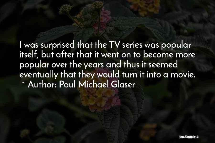 Paul Michael Glaser Quotes: I Was Surprised That The Tv Series Was Popular Itself, But After That It Went On To Become More Popular