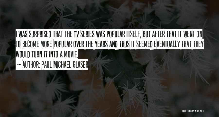 Paul Michael Glaser Quotes: I Was Surprised That The Tv Series Was Popular Itself, But After That It Went On To Become More Popular