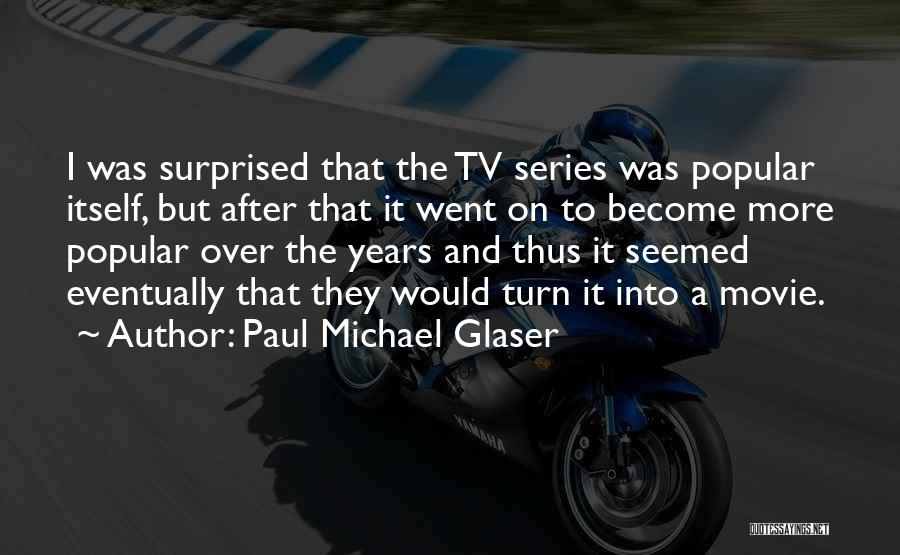 Paul Michael Glaser Quotes: I Was Surprised That The Tv Series Was Popular Itself, But After That It Went On To Become More Popular