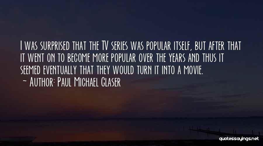 Paul Michael Glaser Quotes: I Was Surprised That The Tv Series Was Popular Itself, But After That It Went On To Become More Popular