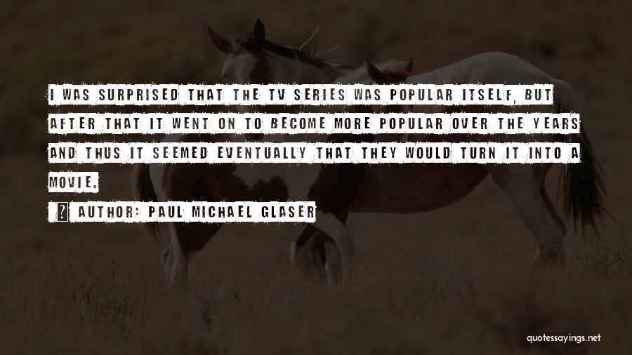 Paul Michael Glaser Quotes: I Was Surprised That The Tv Series Was Popular Itself, But After That It Went On To Become More Popular