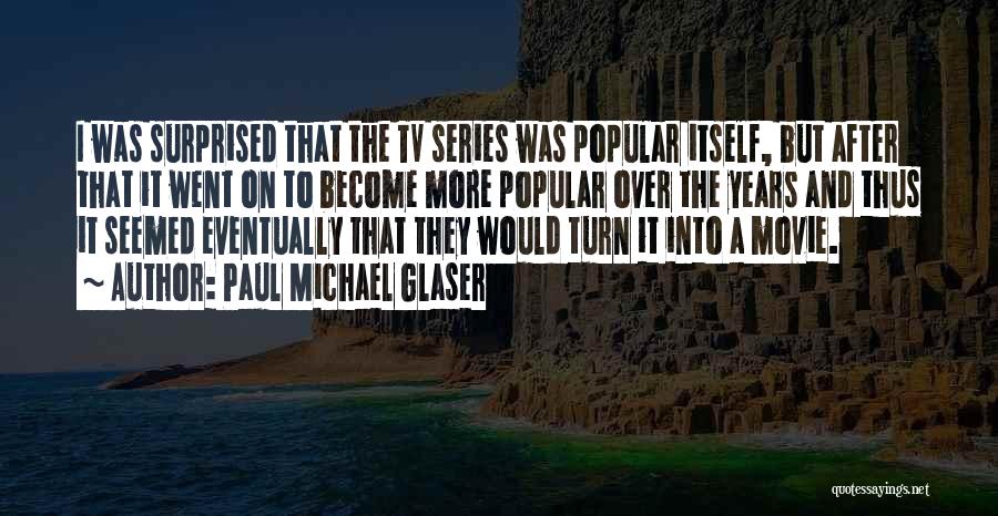 Paul Michael Glaser Quotes: I Was Surprised That The Tv Series Was Popular Itself, But After That It Went On To Become More Popular