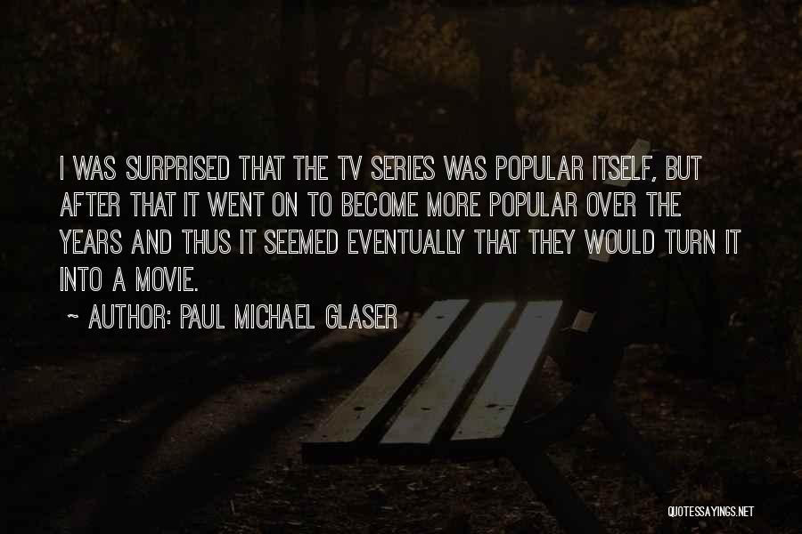 Paul Michael Glaser Quotes: I Was Surprised That The Tv Series Was Popular Itself, But After That It Went On To Become More Popular