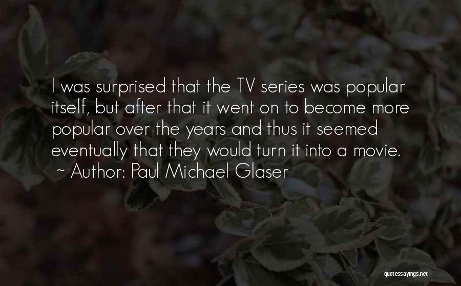 Paul Michael Glaser Quotes: I Was Surprised That The Tv Series Was Popular Itself, But After That It Went On To Become More Popular