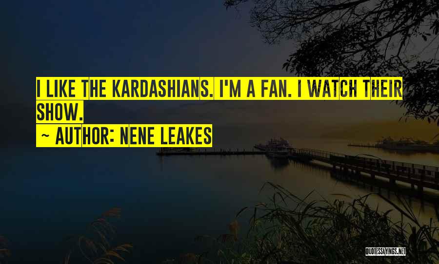 NeNe Leakes Quotes: I Like The Kardashians. I'm A Fan. I Watch Their Show.