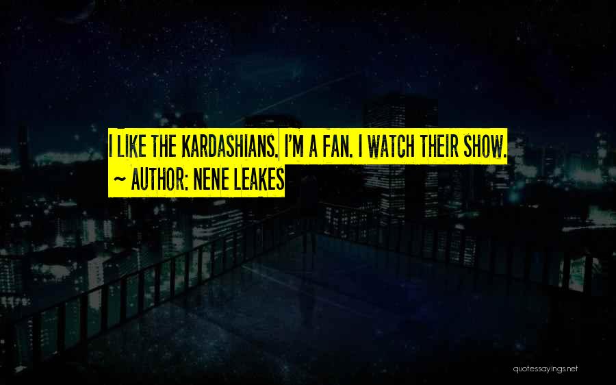 NeNe Leakes Quotes: I Like The Kardashians. I'm A Fan. I Watch Their Show.