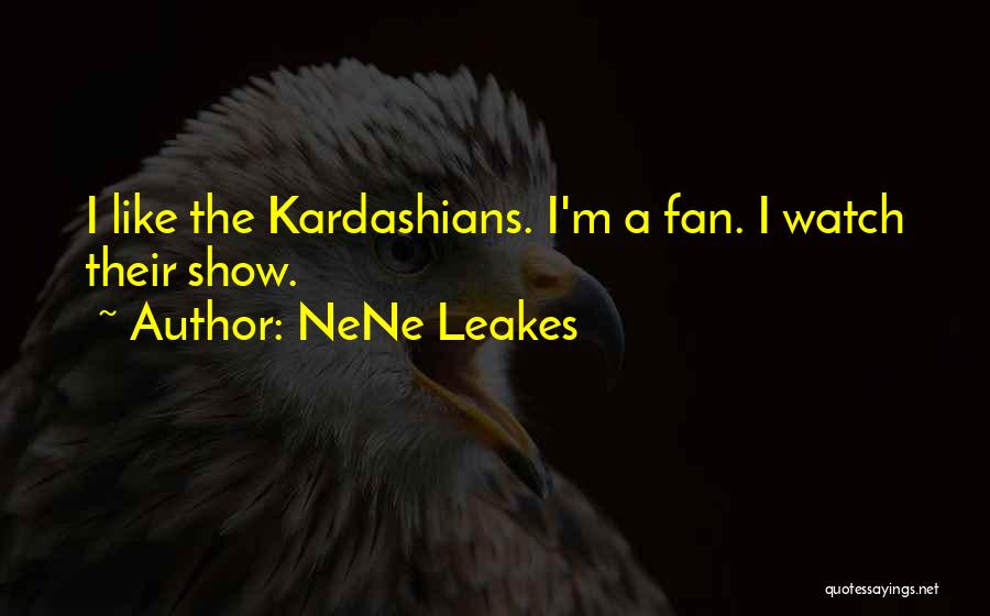 NeNe Leakes Quotes: I Like The Kardashians. I'm A Fan. I Watch Their Show.