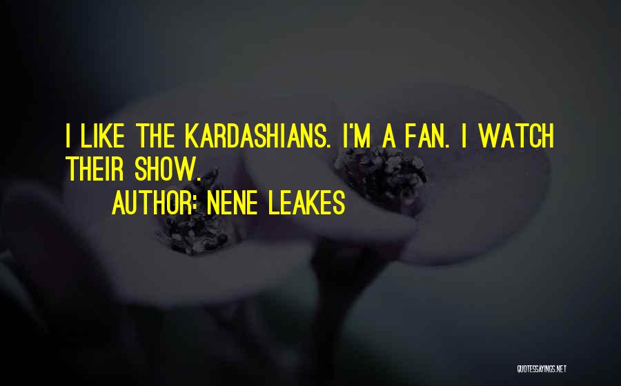 NeNe Leakes Quotes: I Like The Kardashians. I'm A Fan. I Watch Their Show.