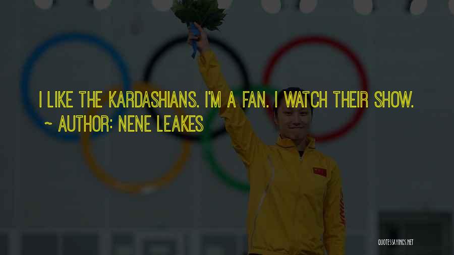 NeNe Leakes Quotes: I Like The Kardashians. I'm A Fan. I Watch Their Show.