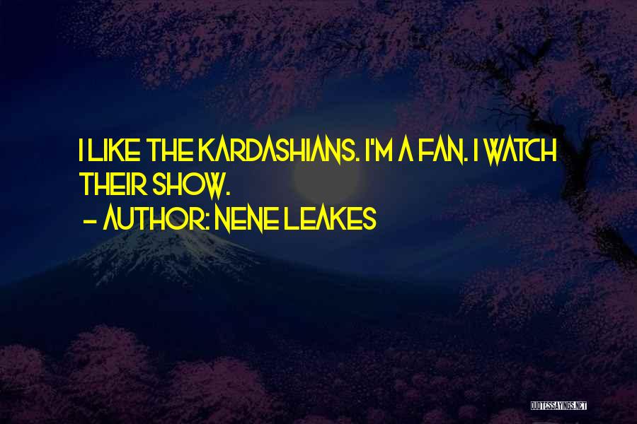 NeNe Leakes Quotes: I Like The Kardashians. I'm A Fan. I Watch Their Show.