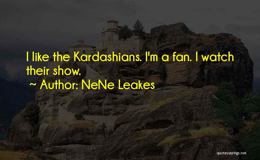 NeNe Leakes Quotes: I Like The Kardashians. I'm A Fan. I Watch Their Show.