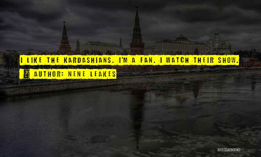 NeNe Leakes Quotes: I Like The Kardashians. I'm A Fan. I Watch Their Show.