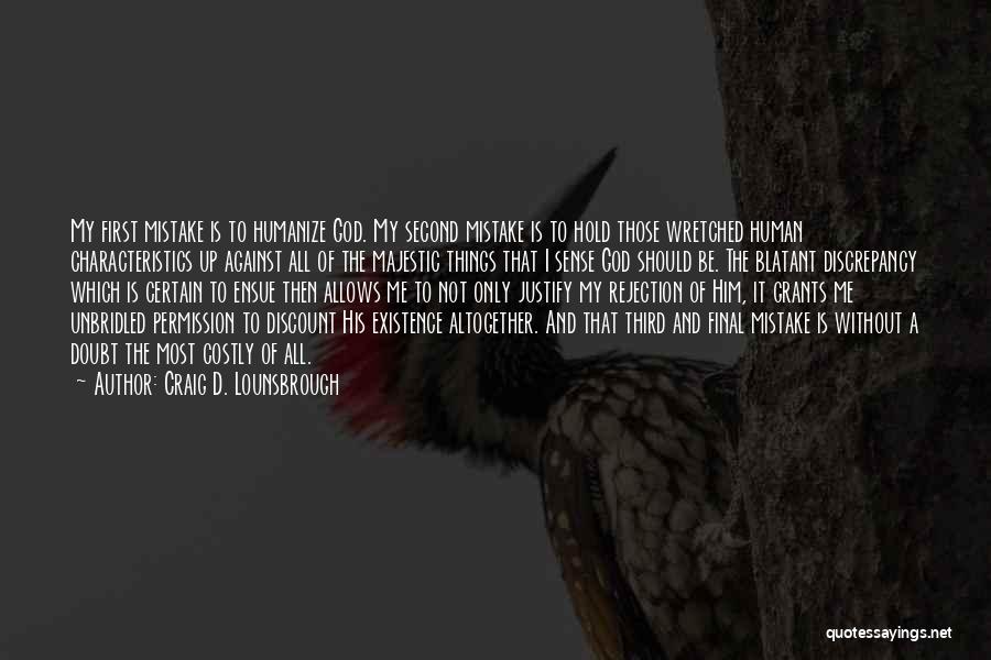 Craig D. Lounsbrough Quotes: My First Mistake Is To Humanize God. My Second Mistake Is To Hold Those Wretched Human Characteristics Up Against All