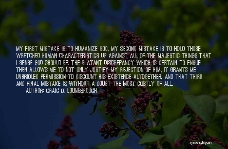 Craig D. Lounsbrough Quotes: My First Mistake Is To Humanize God. My Second Mistake Is To Hold Those Wretched Human Characteristics Up Against All