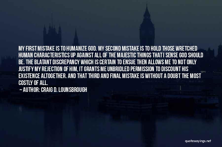 Craig D. Lounsbrough Quotes: My First Mistake Is To Humanize God. My Second Mistake Is To Hold Those Wretched Human Characteristics Up Against All