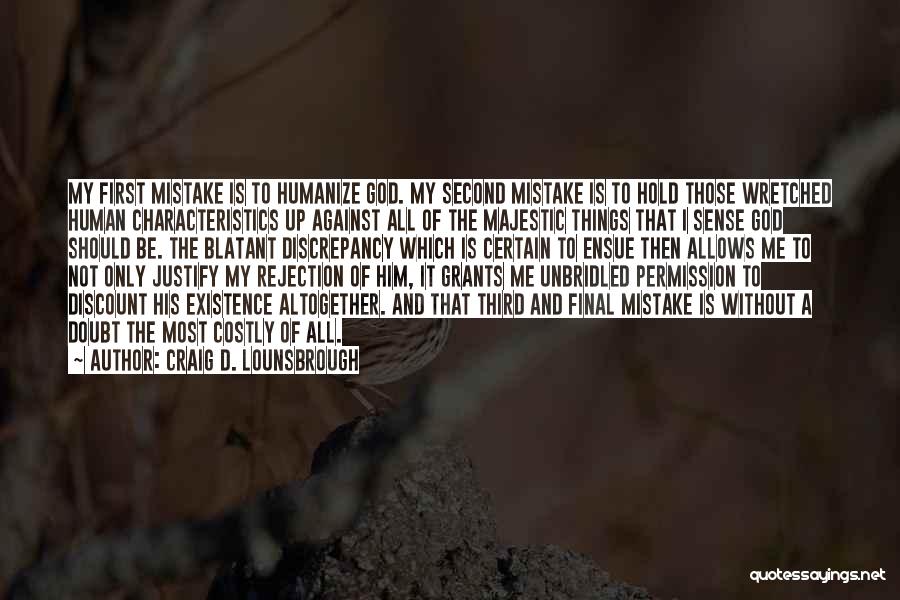 Craig D. Lounsbrough Quotes: My First Mistake Is To Humanize God. My Second Mistake Is To Hold Those Wretched Human Characteristics Up Against All