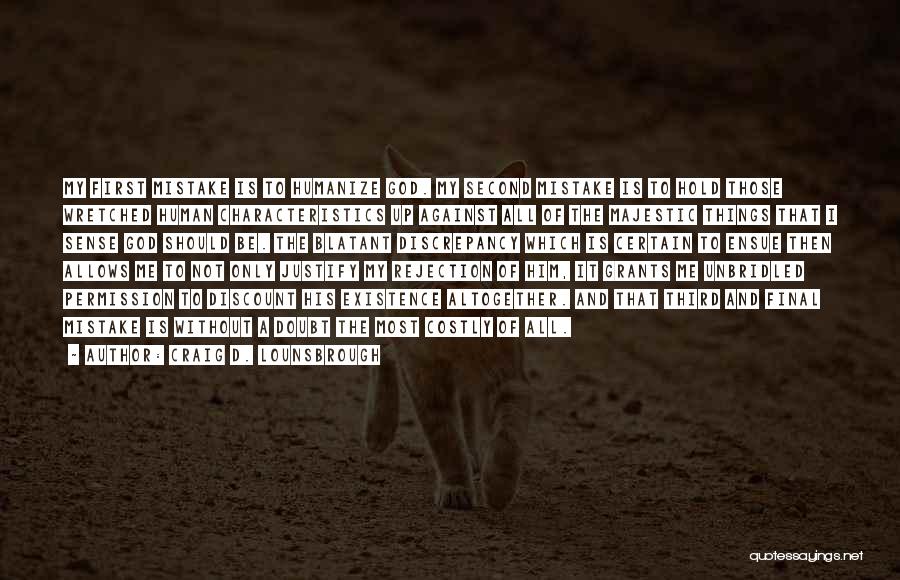 Craig D. Lounsbrough Quotes: My First Mistake Is To Humanize God. My Second Mistake Is To Hold Those Wretched Human Characteristics Up Against All