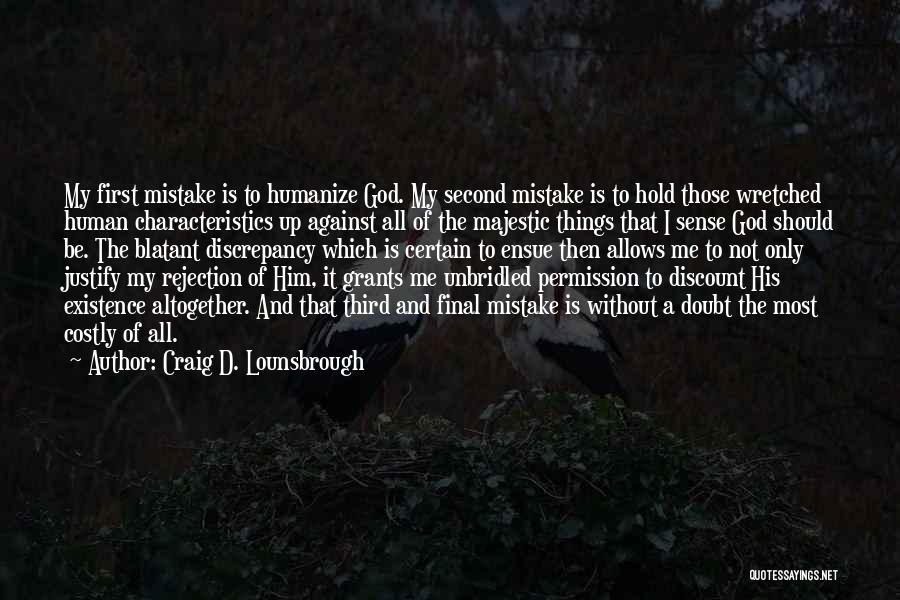 Craig D. Lounsbrough Quotes: My First Mistake Is To Humanize God. My Second Mistake Is To Hold Those Wretched Human Characteristics Up Against All