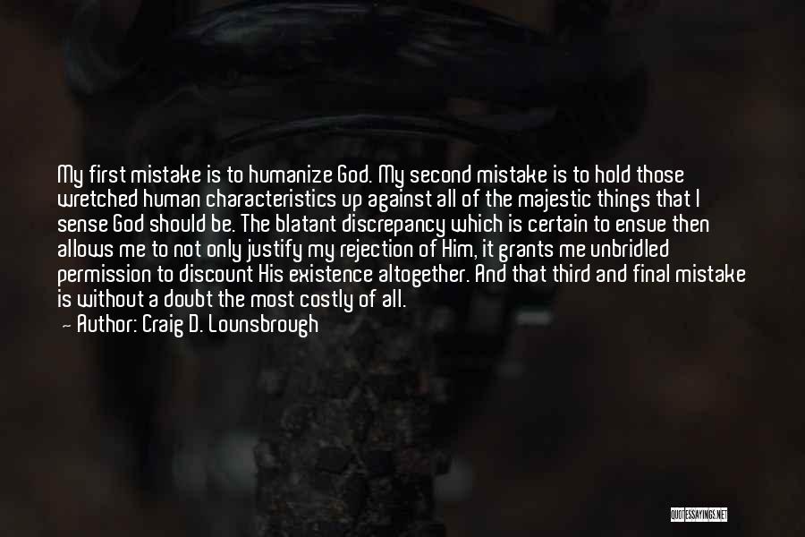 Craig D. Lounsbrough Quotes: My First Mistake Is To Humanize God. My Second Mistake Is To Hold Those Wretched Human Characteristics Up Against All