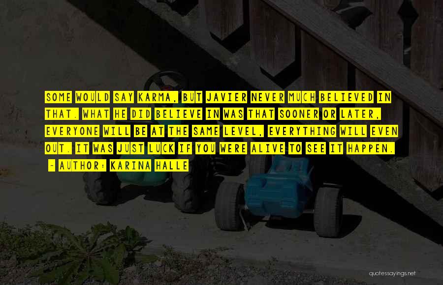Karina Halle Quotes: Some Would Say Karma, But Javier Never Much Believed In That. What He Did Believe In Was That Sooner Or
