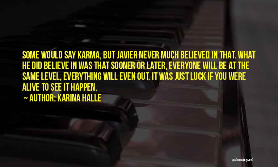 Karina Halle Quotes: Some Would Say Karma, But Javier Never Much Believed In That. What He Did Believe In Was That Sooner Or