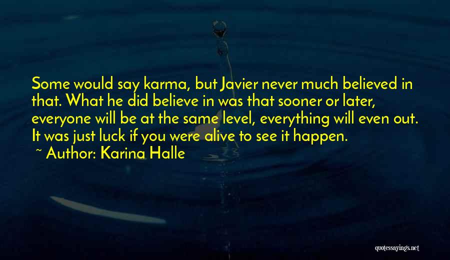 Karina Halle Quotes: Some Would Say Karma, But Javier Never Much Believed In That. What He Did Believe In Was That Sooner Or