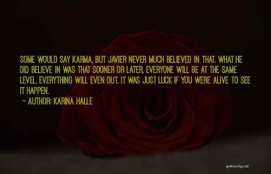 Karina Halle Quotes: Some Would Say Karma, But Javier Never Much Believed In That. What He Did Believe In Was That Sooner Or