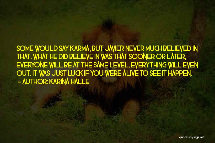 Karina Halle Quotes: Some Would Say Karma, But Javier Never Much Believed In That. What He Did Believe In Was That Sooner Or